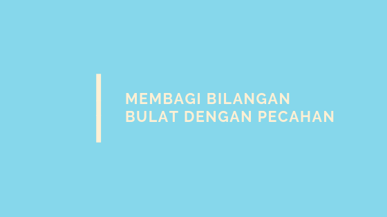 Membagi Bilangan Bulat Dengan Pecahan 2 sup1/sup/sub4/sub Terbaru