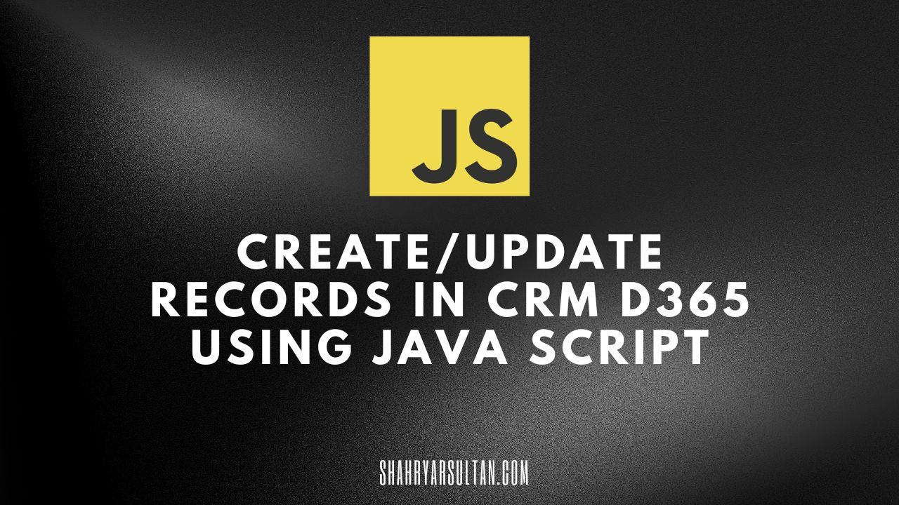 CreateUpdate records in CRM D365 using Java Script