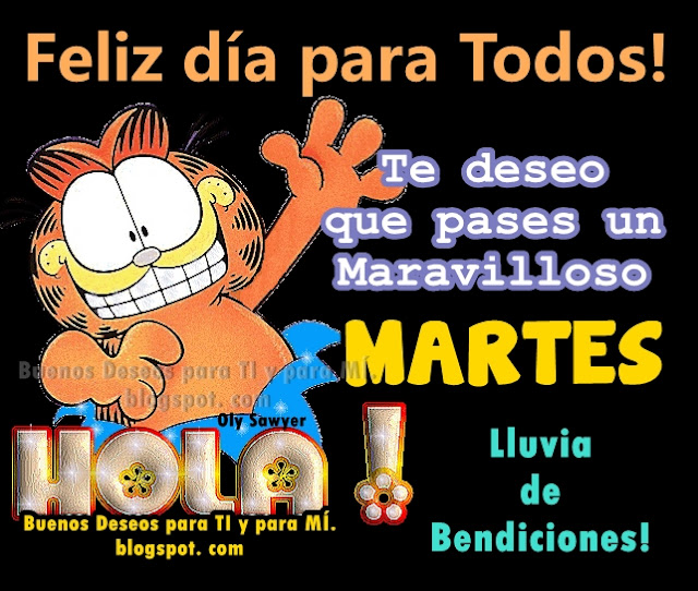 HOLA!!! FELIZ DÍA PARA TODOS !!!  Te deseo que pases  un Maravilloso MARTES!  Lluvia de Bendiciones !