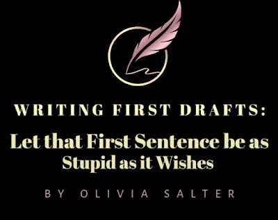 Writing First Drafts: Let that First Sentence be as Stupid as it Wishes by Olivia Salter