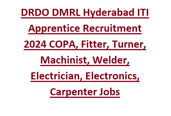 DRDO DMRL Hyderabad ITI Apprentice Recruitment 2024 COPA, Fitter, Turner, Machinist, Welder, Electrician, Electronics, Carpenter Jobs