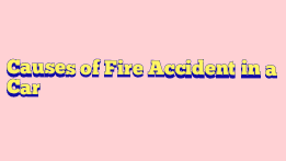 Causes of Fire Accident in a Vehicle