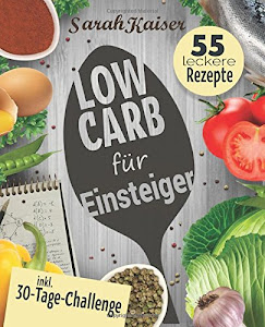Low Carb für Einsteiger: 30-Tage-Challenge und 55 leckere Rezepte - Schnell und gesund schlank ohne zu hungern mit der Low Carb Diät – Grundlagen, Rezepte und Plan (inkl. Yoga-Bonus)