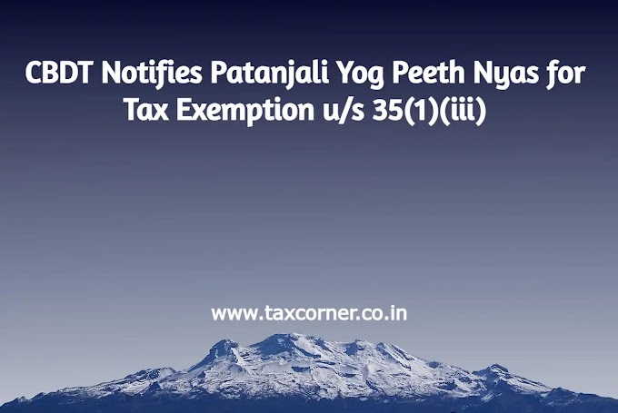 CBDT Notifies Patanjali Yog Peeth Nyas for Tax Exemption u/s 35(1)(iii)