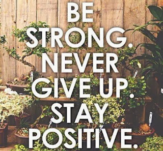 Be Strong, Never Give Up And Stay Positive