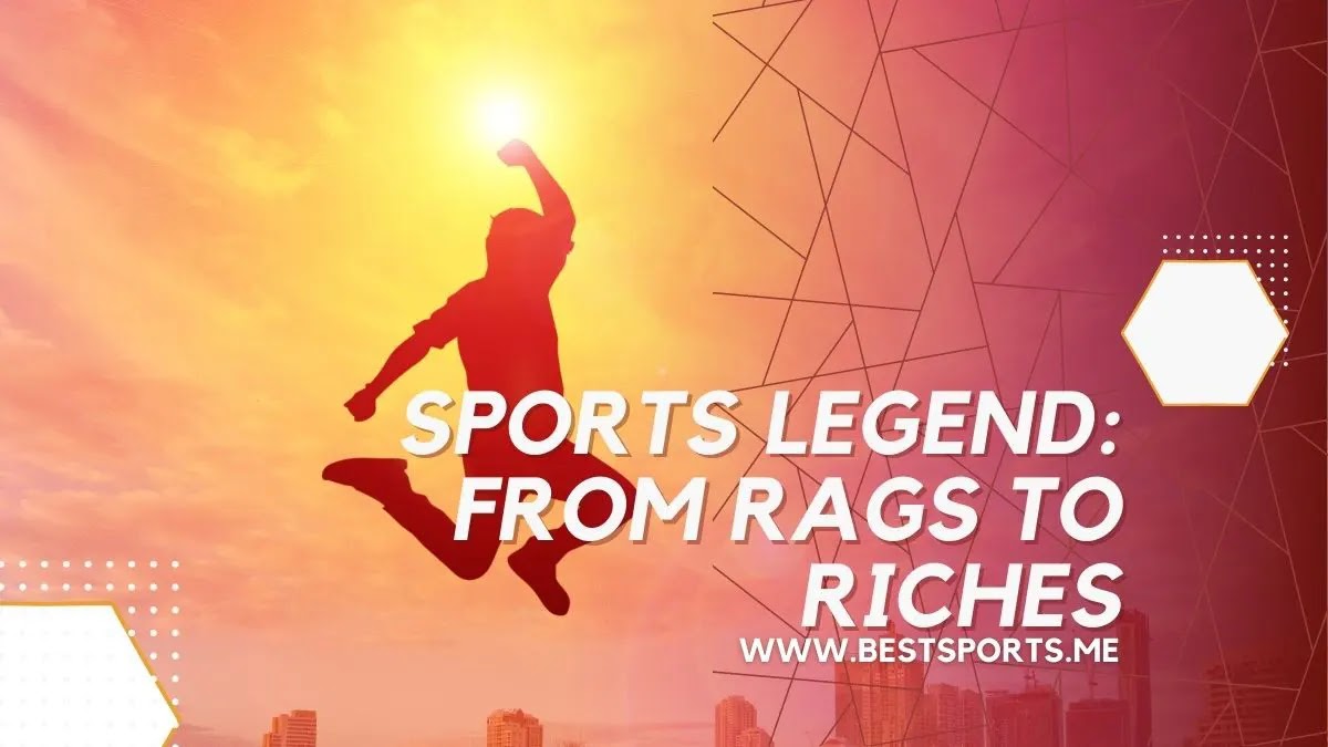Sports Legend From Rags to Riches