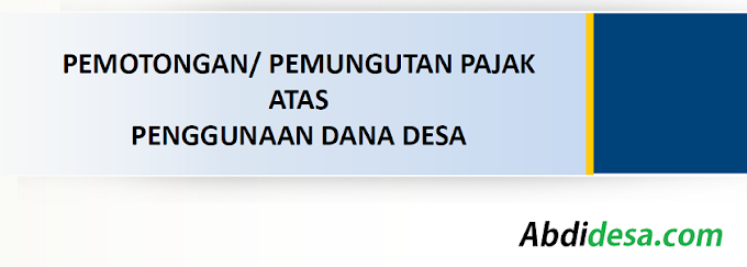 Pemotongan/Pemungutan Pajak Atas Penggunaan Dana Desa