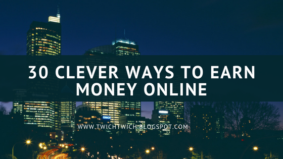 30 CLEVER WAYS TO EARN MONEY ONLINE