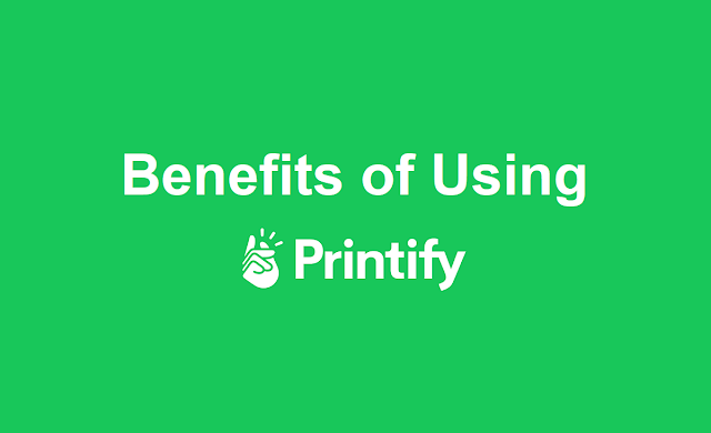 Benefits of Using Printify