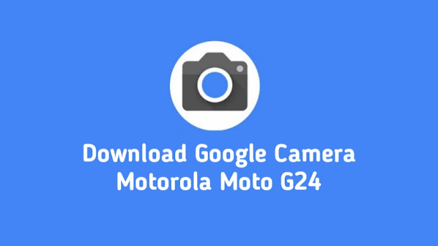 Download Google Camera Motorola Moto G24