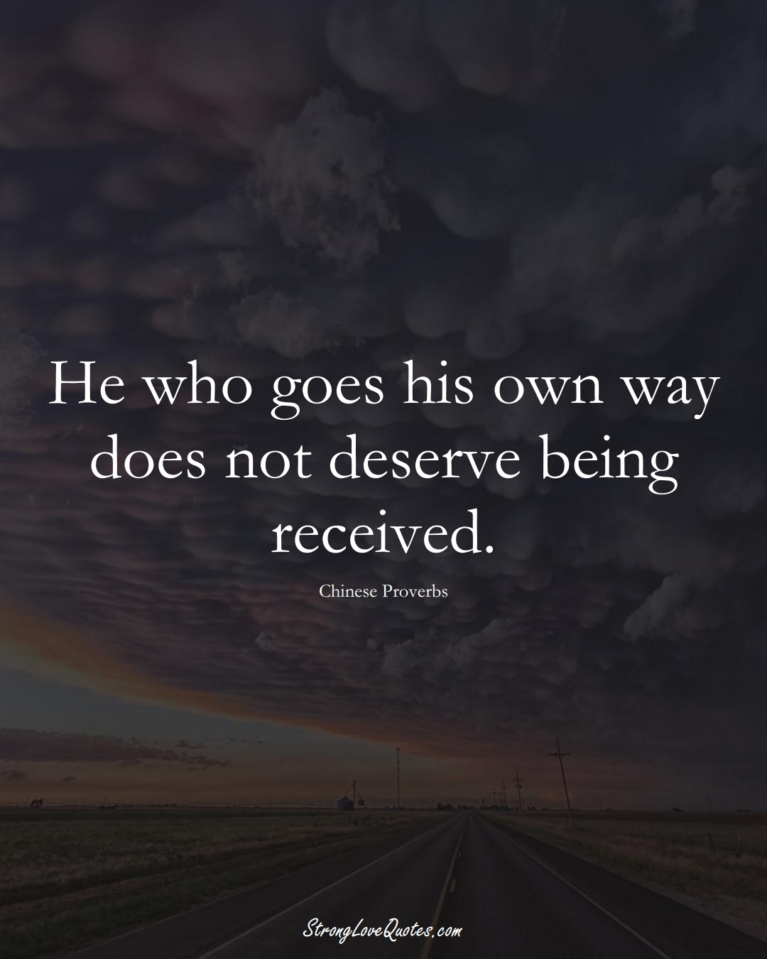He who goes his own way does not deserve being received. (Chinese Sayings);  #AsianSayings