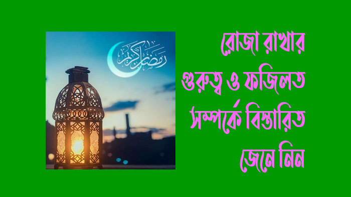 রোজা রাখার গুরুত্ব ও ফজিলত সম্পর্কে বিস্তারিত জেনে নিন