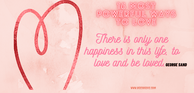 16 POWERFUL WAYS TO LOVE!