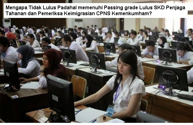 Mengapa Tidak Lulus Padahal memenuhi Passing grade Lulus SKD Penjaga Tahanan dan Pemeriksa Keimigrasian CPNS Kemenkumham?