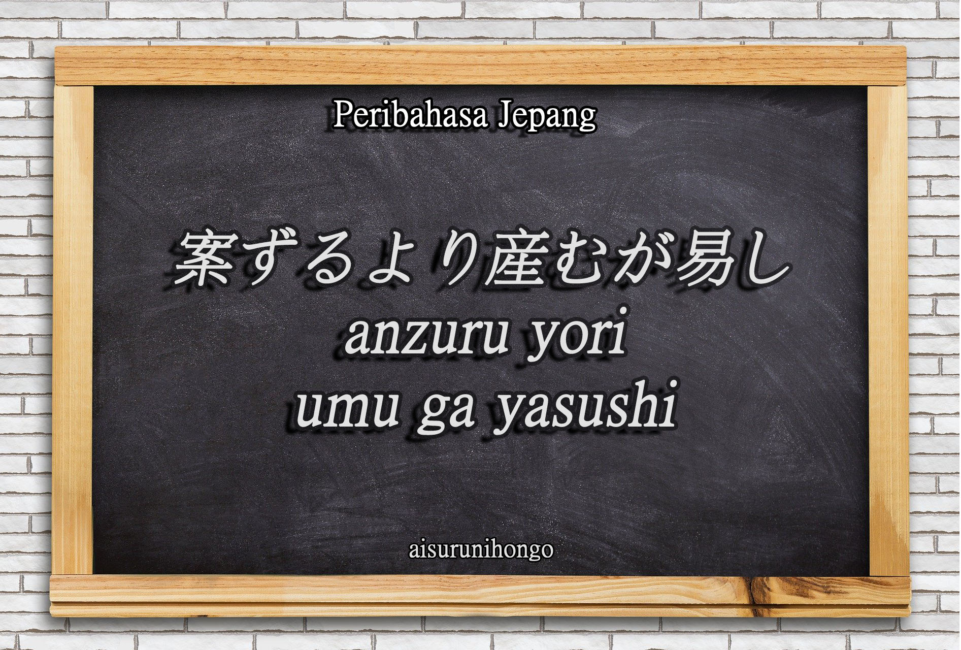Peribahasa Jepang : Anzuru Yori Umu ga Yasashi