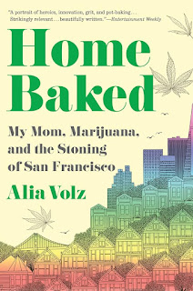 Home Baked: My Mom, Marijuana, and The Stoning of San Francisco - Alia Volz