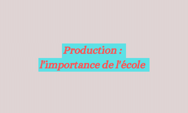 Production : l'importance de l'école