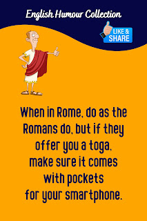 English Phrase Collection | English Twisted Ending Proverbs | When in Rome, do as the Romans do, but if they offer you a toga, make sure it comes with pockets for your smartphone.