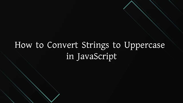 How to Convert Strings to Uppercase in JavaScript