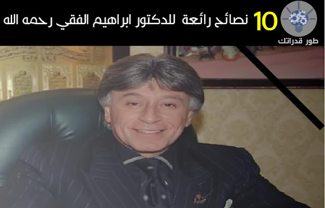 10 نصائح رائعة  للدكتور ابراهيم الفقي رحمه الله