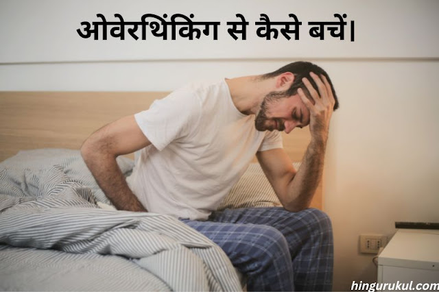 overthinking se kaise bache in Hindi- overthinking se kaise chutkara paayen