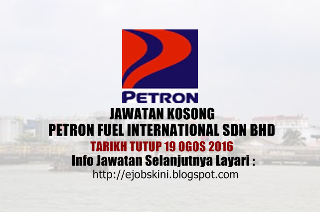 Jawatan kosong Petron Fuel International Sdn Bhd ogos 2016