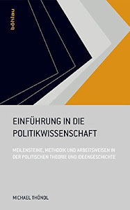 Einführung in die Politikwissenschaft: Meilensteine, Methodik und Arbeitsweisen in der Politischen Theorie und Ideengeschichte