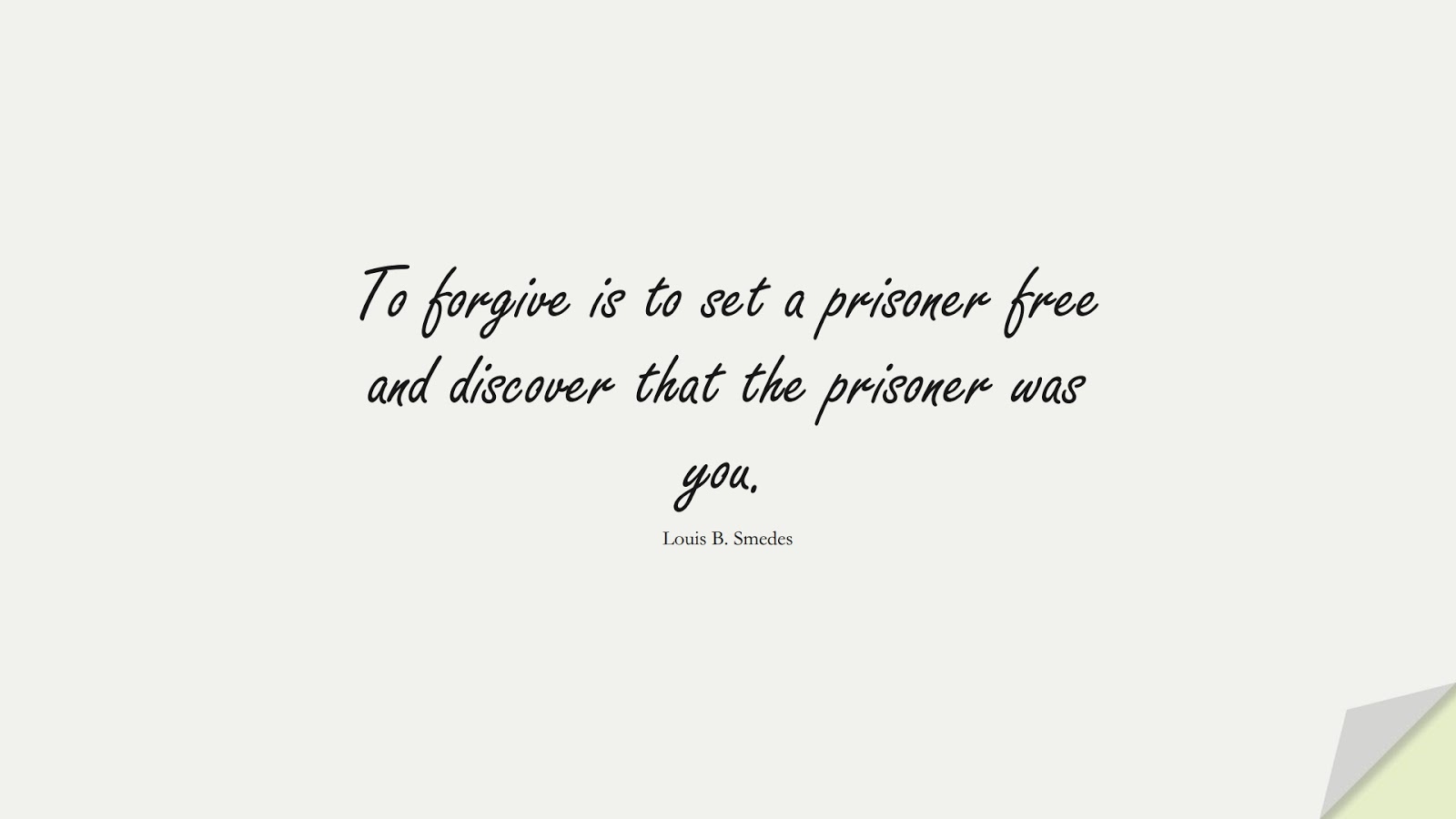To forgive is to set a prisoner free and discover that the prisoner was you. (Louis B. Smedes);  #LoveQuotes