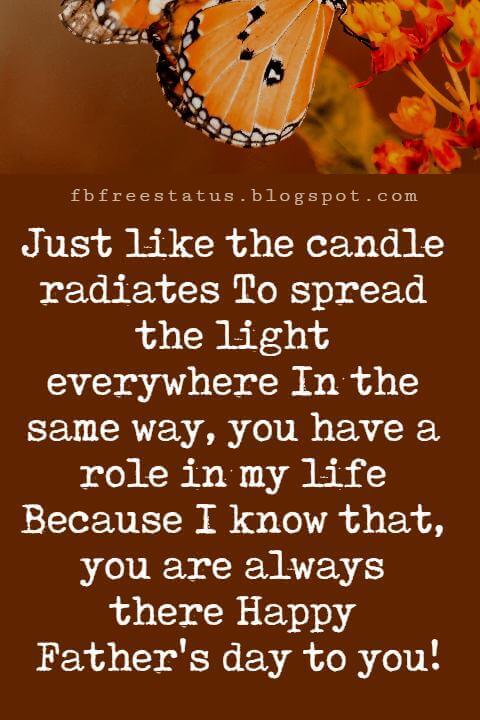 Happy Fathers Day Messages, Just like the candle radiates To spread the light everywhere In the same way, you have a role in my life Because I know that, you are always there Happy Father's day to you!