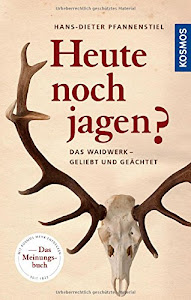 Heute noch jagen?: Das Waidwerk – geliebt, geächtet, unentbehrlich: Das Waidwerk - geliebt und geächtet