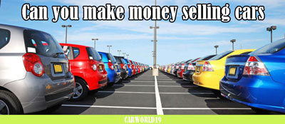 Can you make money selling cars?