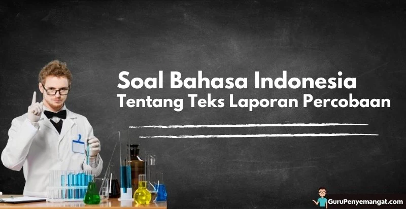 Soal Bahasa Indonesia Tentang Teks Laporan Percobaan