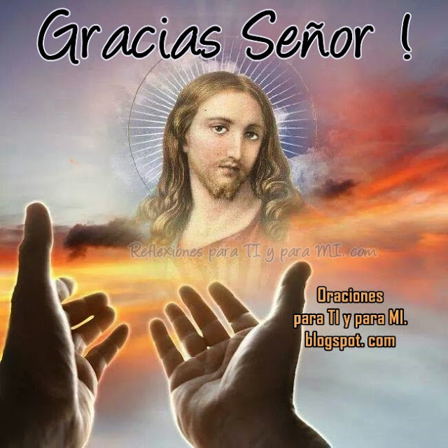 Gracias Señor! Por la vida,  porque no sólo me la das,  sino que me ayudas a vivirla.  Gracias por mi familia,  y por cada uno, que de forma especial,  me ama y yo los amo.