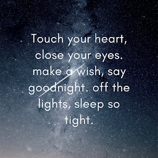 Touch your heart, close your eyes. make a wish, say goodnight. off rhe lights, sleep so tight.