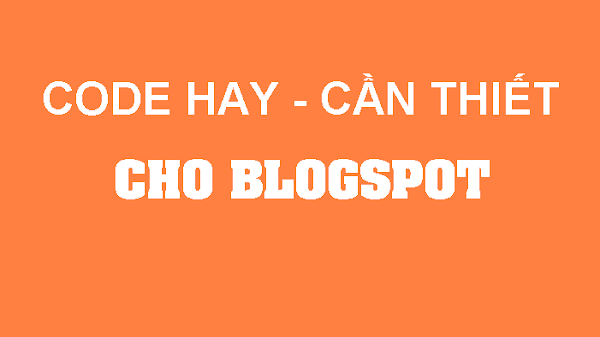 Tổng hợp các code hay cần thiết cho Blogspot