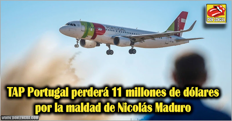 TAP Portugal perderá 11 millones de dólares por la maldad de Nicolás Maduro