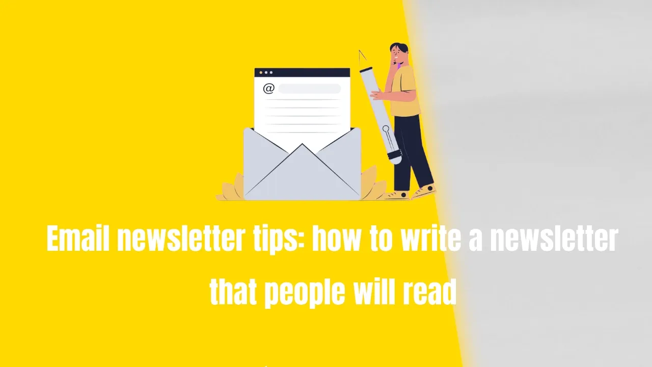 Email newsletter tips: how to write a newsletter that people will read