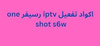 اكواد تفعيل iptv رسيفر one shot s6w 2024