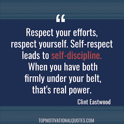 Respect your efforts, respect yourself. Self-respect leads to self-discipline. When you have both firmly under your belt, that's real power. -Clint Eastwood - self motivation quote