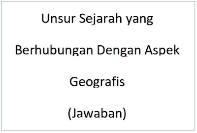  Tahukah kamu apa unsur sejarah yang berhubungan dengan aspek geografis Jawaban Unsur Sejarah yang Berhubungan Dengan Aspek Geografis