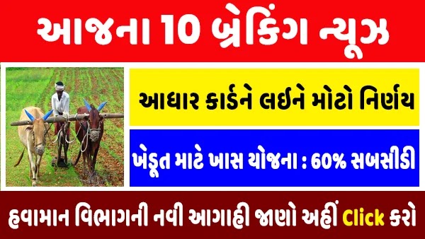 આજના 10 બ્રેકિંગ ન્યૂઝ : ખેડૂતો ને કૃષિ સાધન માટે 60% સબસીડી