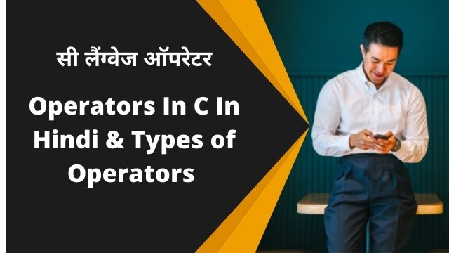 सी लैंग्वेज में ऑपरेटर और ऑपरेटरों के प्रकार|Operators In C In Hindi & Types of Operators 
