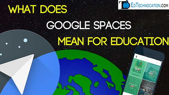 What does #GoogleSpaces Mean for Education by @EdTechnocation #GoogleEDU