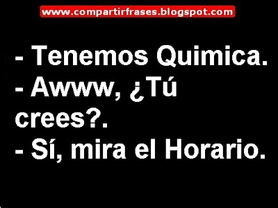 Frases Graciosas - Tenemos Química - Awww, ¿Tu crees? - Si, mira el Horario.