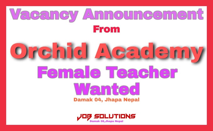 Job Vacancy Announcement from Orchid Academy,Damak 04,Jhapa Nepal|Job Solutions.