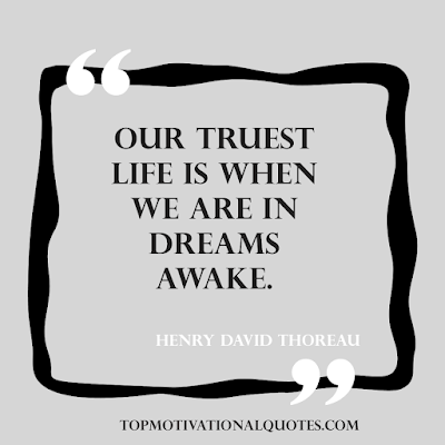 Our truest life is when we are in dreams awake. Henry David Thoreau - Inspirational life quotes