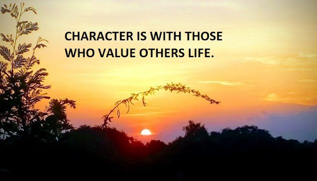 CHARACTER IS WITH THOSE WHO VALUE OTHERS LIFE.