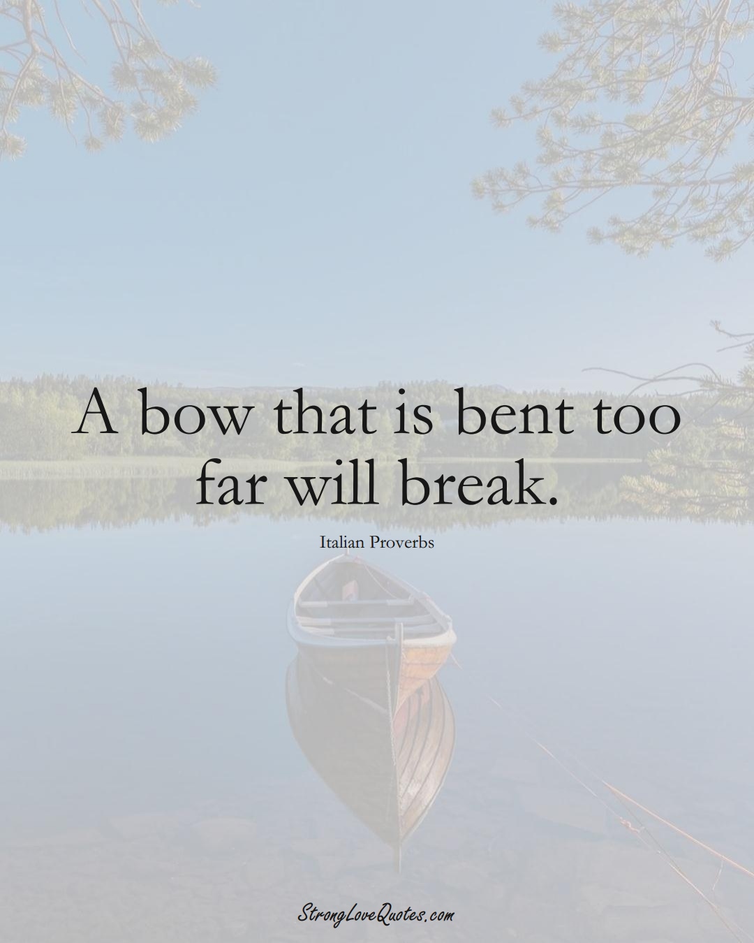 A bow that is bent too far will break. (Italian Sayings);  #EuropeanSayings