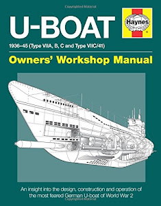 U-boat Owners Workshop Manual: 1936-45 Type Viia, B, C and Viic/41, an Insight into the History, Development, Production and Role of the German Submarine Fleet