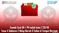 Lengkap - Contoh Soal UH / PH untuk kelas 2 SD/MI Tema 4 Subtema 3
Hidup Bersih dan Sehat di tempat Bermain